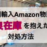 中国輸入Amazon物販で不良在庫を抱えたら見直すポイント、在庫処分方法-min